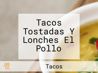 Tacos Tostadas Y Lonches El Pollo