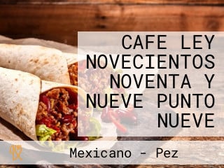 CAFE LEY NOVECIENTOS NOVENTA Y NUEVE PUNTO NUEVE