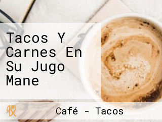 Tacos Y Carnes En Su Jugo Mane