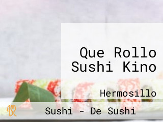 Que Rollo Sushi Kino