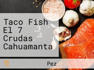 Taco Fish El 7 Crudas Cahuamanta