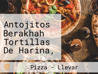 Antojitos Berakhah Tortillas De Harina, Almuerzos, Pizza Y Algo Mas