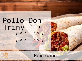 Pollo Don Triny `°• ¸¸ •°` `°• ¸¸ •°` `°• ¸¸ •°``°``°• ¸¸ •°