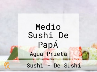 Medio Sushi De PapÁ