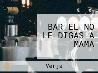 BAR EL NO LE DIGAS A MAMA