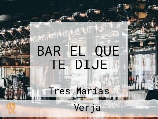 BAR EL QUE TE DIJE