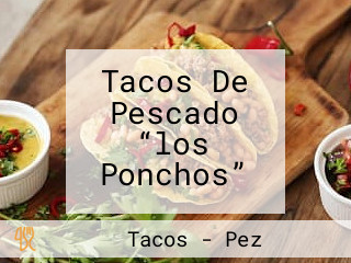 Tacos De Pescado “los Ponchos”