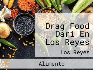 Drag Food Dari En Los Reyes