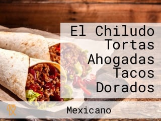 El Chiludo Tortas Ahogadas Tacos Dorados