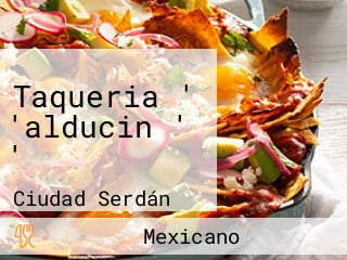 Taqueria ' 'alducin ' '