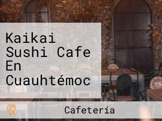 Kaikai Sushi Cafe En Cuauhtémoc