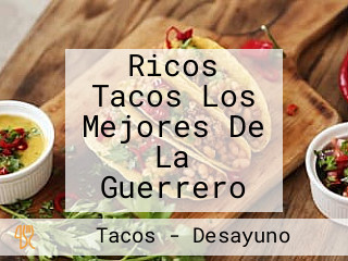 Ricos Tacos Los Mejores De La Guerrero