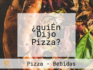 ¿quiÉn Dijo Pizza?