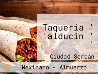 Taqueria ' 'alducin ' '